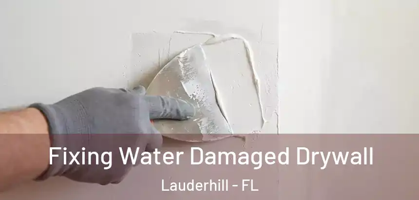  Fixing Water Damaged Drywall Lauderhill - FL